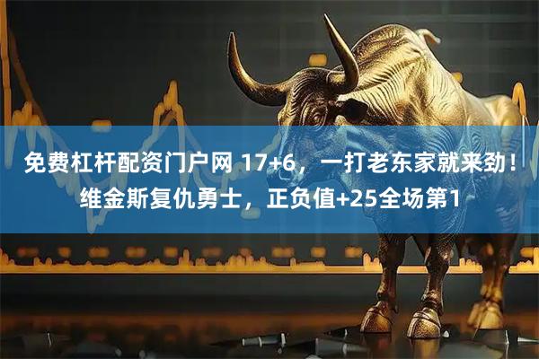 免费杠杆配资门户网 17+6，一打老东家就来劲！维金斯复仇勇士，正负值+25全场第1