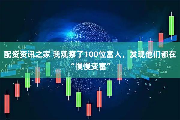 配资资讯之家 我观察了100位富人，发现他们都在“慢慢变富”